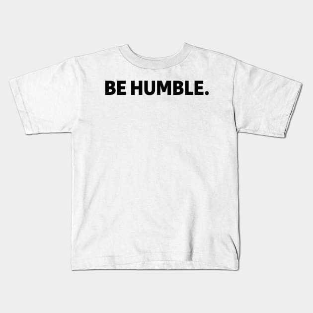 be humble - black text Kids T-Shirt by NotesNwords